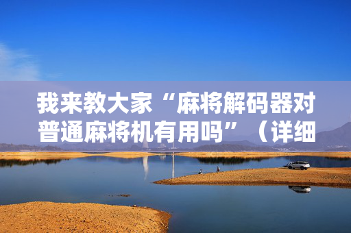 我来教大家“麻将解码器对普通麻将机有用吗”（详细透视教程）-哔哩哔哩