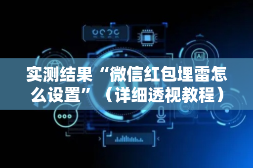 实测结果“微信红包埋雷怎么设置”（详细透视教程）-哔哩哔哩