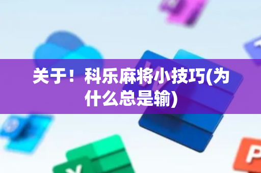 关于！科乐麻将小技巧(为什么总是输)