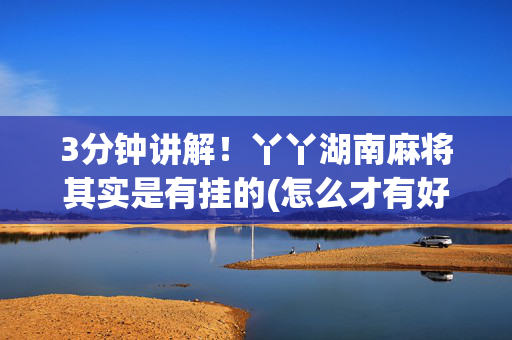 3分钟讲解！丫丫湖南麻将其实是有挂的(怎么才有好牌)