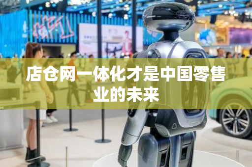 店仓网一体化才是中国零售业的未来