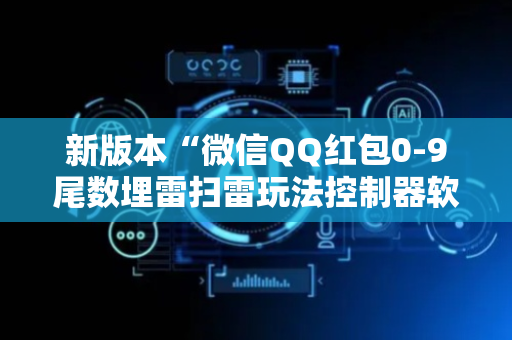 新版本“微信QQ红包0-9尾数埋雷扫雷玩法控制器软件”（详细透视教程）-哔哩哔哩