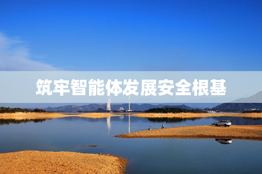 筑牢智能体发展安全根基
