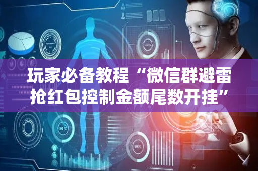 玩家必备教程“微信群避雷抢红包控制金额尾数开挂”（详细透视教程）-哔哩哔哩