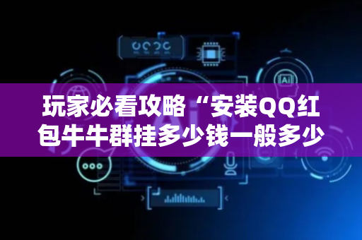 玩家必看攻略“安装QQ红包牛牛群挂多少钱一般多少钱”（详细透视教程）-哔哩哔哩