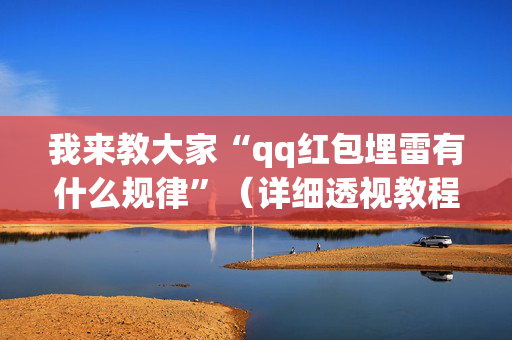 我来教大家“qq红包埋雷有什么规律”（详细透视教程）-哔哩哔哩