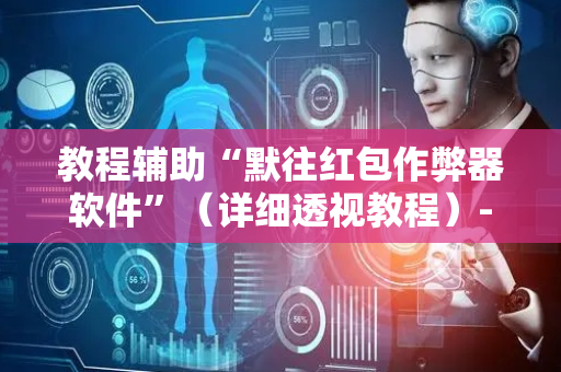 教程辅助“默往红包作弊器软件”（详细透视教程）-哔哩哔哩