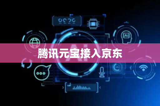 腾讯元宝接入京东