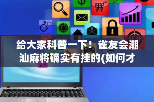 给大家科普一下！雀友会潮汕麻将确实有挂的(如何才能赢)