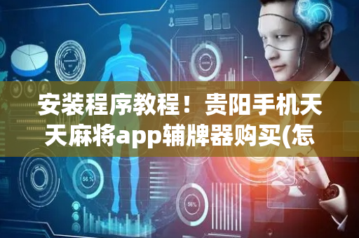 安装程序教程！贵阳手机天天麻将app辅牌器购买(怎么玩赢几率大)