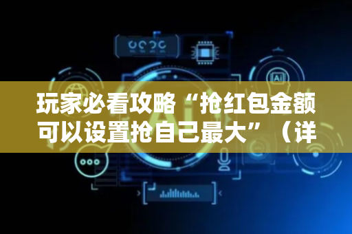 玩家必看攻略“抢红包金额可以设置抢自己最大”（详细透视教程）-哔哩哔哩