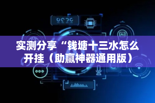实测分享“钱塘十三水怎么开挂（助赢神器通用版）
