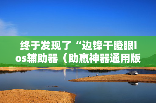 终于发现了“边锋干瞪眼ios辅助器（助赢神器通用版）