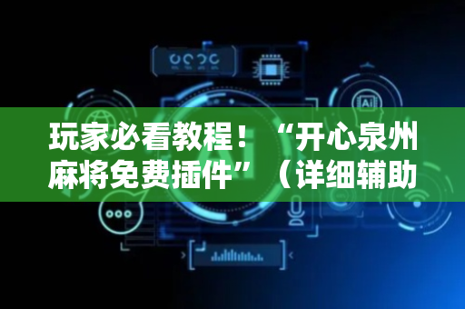 玩家必看教程！“开心泉州麻将免费插件”（详细辅助教程）-哔哩哔哩