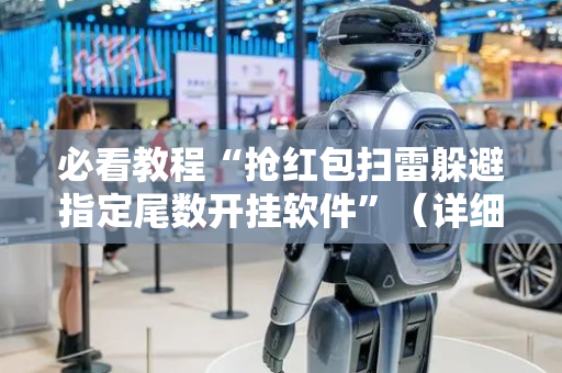 必看教程“抢红包扫雷躲避指定尾数开挂软件”（详细透视教程）-哔哩哔哩