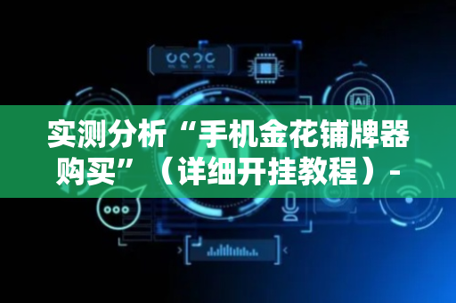 实测分析“手机金花铺牌器购买”（详细开挂教程）-哔哩哔哩