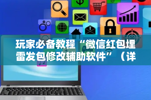 玩家必备教程“微信红包埋雷发包修改辅助软件”（详细透视教程）-哔哩哔哩
