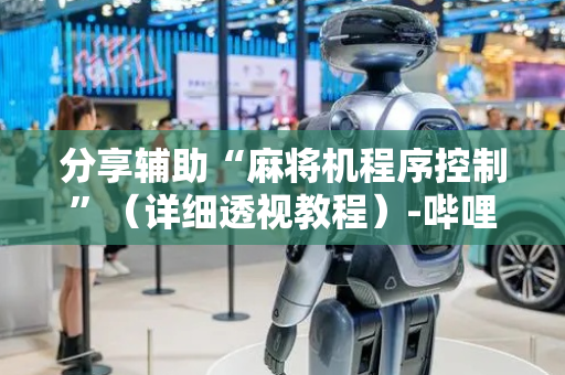 分享辅助“麻将机程序控制”（详细透视教程）-哔哩哔哩