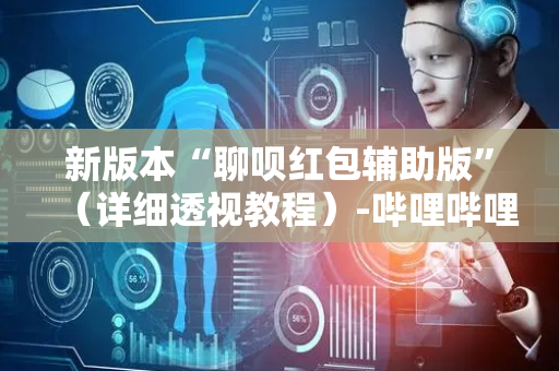 新版本“聊呗红包辅助版”（详细透视教程）-哔哩哔哩