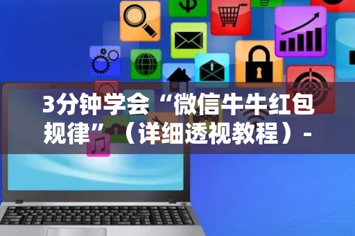 3分钟学会“微信牛牛红包规律”（详细透视教程）-哔哩哔哩