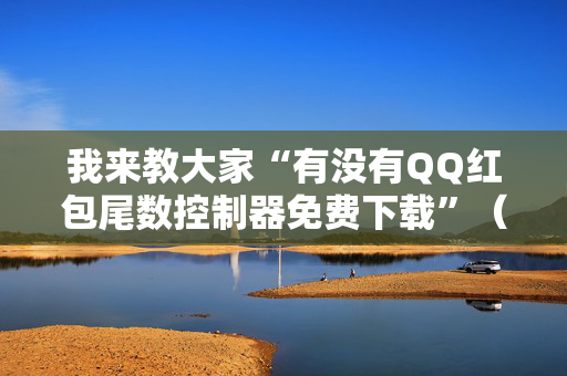 我来教大家“有没有QQ红包尾数控制器免费下载”（详细透视教程）-哔哩哔哩