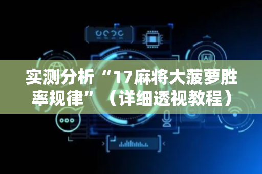 实测分析“17麻将大菠萝胜率规律”（详细透视教程）-哔哩哔哩
