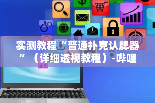 实测教程“普通扑克认牌器”（详细透视教程）-哔哩哔哩
