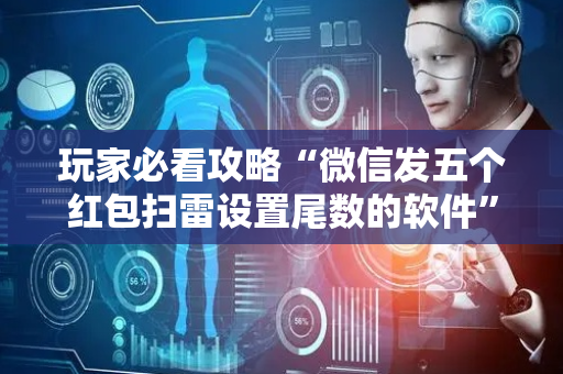 玩家必看攻略“微信发五个红包扫雷设置尾数的软件”（详细透视教程）-哔哩哔哩