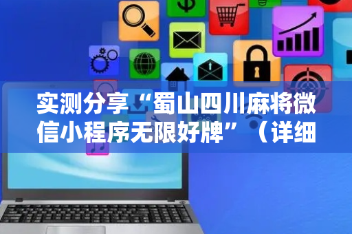 实测分享“蜀山四川麻将微信小程序无限好牌”（详细辅助教程）-哔哩哔哩