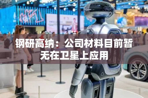 钢研高纳：公司材料目前暂无在卫星上应用