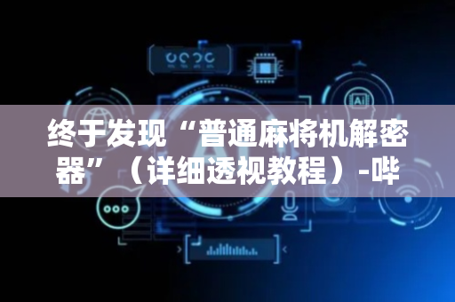 终于发现“普通麻将机解密器”（详细透视教程）-哔哩哔哩