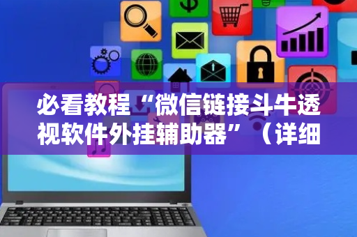 必看教程“微信链接斗牛透视软件外挂辅助器”（详细透视教程）-哔哩哔哩