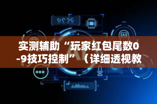 实测辅助“玩家红包尾数0-9技巧控制”（详细透视教程）-哔哩哔哩