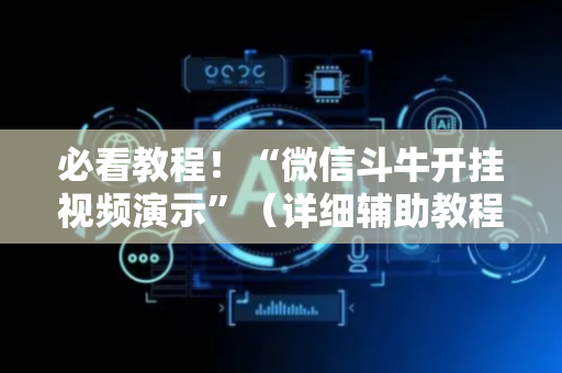 必看教程！“微信斗牛开挂视频演示”（详细辅助教程）-哔哩哔哩