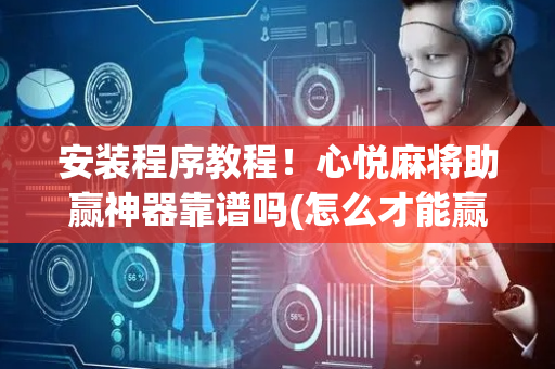 安装程序教程！心悦麻将助赢神器靠谱吗(怎么才能赢)