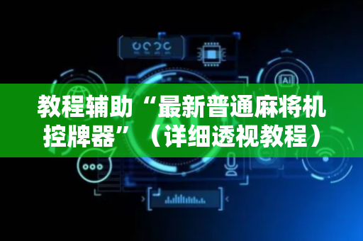 教程辅助“最新普通麻将机控牌器”（详细透视教程）-哔哩哔哩