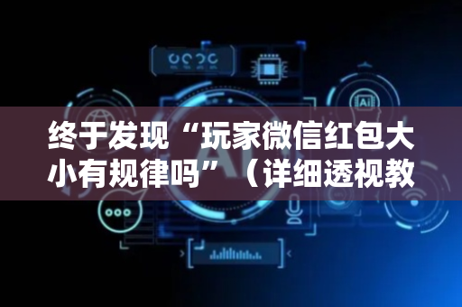 终于发现“玩家微信红包大小有规律吗”（详细透视教程）-哔哩哔哩