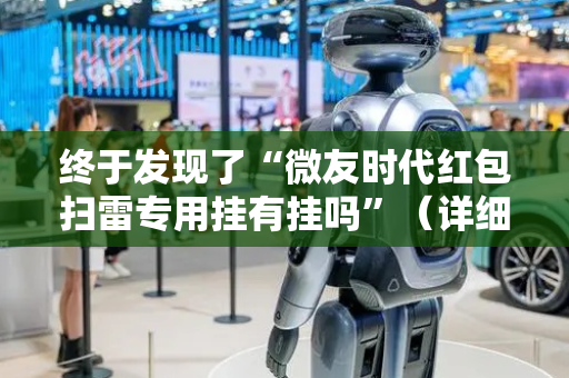 终于发现了“微友时代红包扫雷专用挂有挂吗”（详细透视教程）-哔哩哔哩