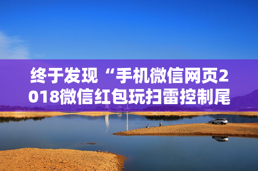 终于发现“手机微信网页2018微信红包玩扫雷控制尾 数开挂软件要多少”（详细透视教程）-哔哩哔哩