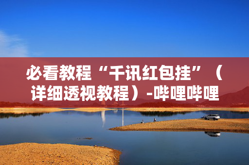 必看教程“千讯红包挂”（详细透视教程）-哔哩哔哩