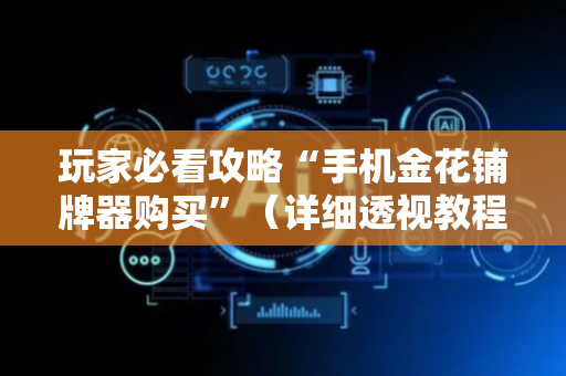 玩家必看攻略“手机金花铺牌器购买”（详细透视教程）-哔哩哔哩