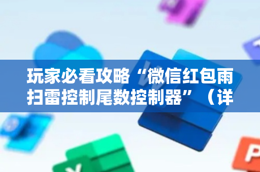 玩家必看攻略“微信红包雨扫雷控制尾数控制器”（详细透视教程）-哔哩哔哩