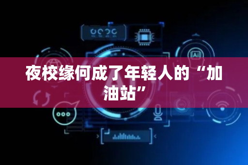 夜校缘何成了年轻人的“加油站”