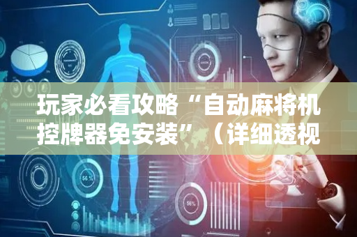 玩家必看攻略“自动麻将机控牌器免安装”（详细透视教程）-哔哩哔哩