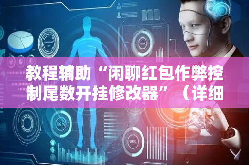 教程辅助“闲聊红包作弊控制尾数开挂修改器”（详细透视教程）-哔哩哔哩