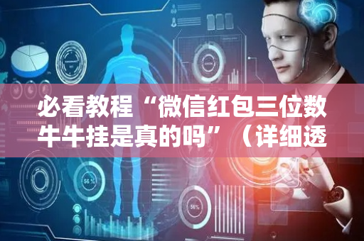 必看教程“微信红包三位数牛牛挂是真的吗”（详细透视教程）-哔哩哔哩