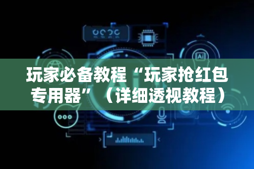 玩家必备教程“玩家抢红包专用器”（详细透视教程）-哔哩哔哩
