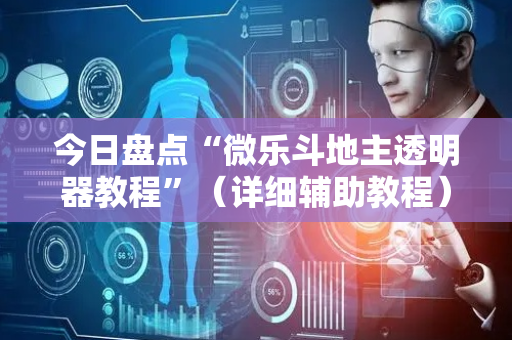 今日盘点“微乐斗地主透明器教程”（详细辅助教程）-哔哩哔哩