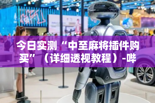 今日实测“中至麻将插件购买”（详细透视教程）-哔哩哔哩