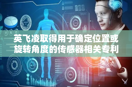 英飞凌取得用于确定位置或旋转角度的传感器相关专利